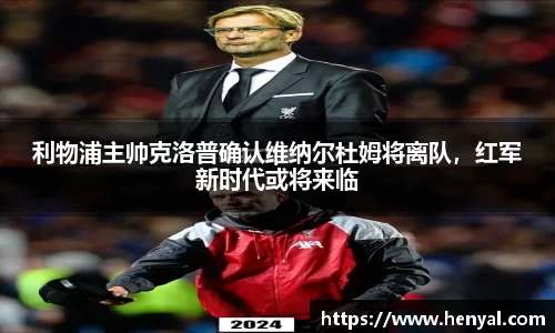 利物浦主帅克洛普确认维纳尔杜姆将离队，红军新时代或将来临