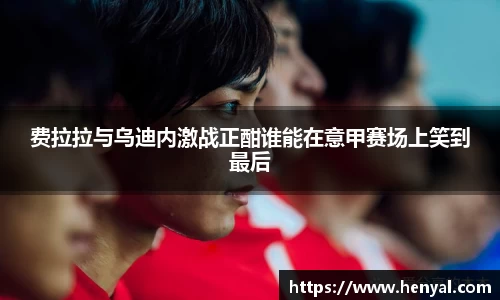 费拉拉与乌迪内激战正酣谁能在意甲赛场上笑到最后