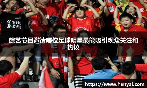 综艺节目邀请哪位足球明星最能吸引观众关注和热议