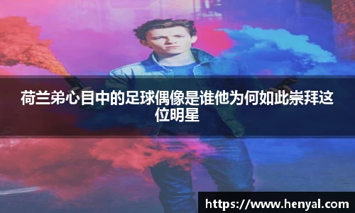 荷兰弟心目中的足球偶像是谁他为何如此崇拜这位明星